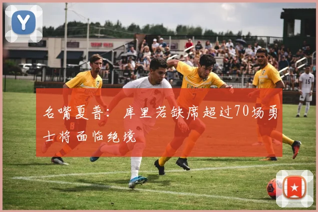 名嘴夏普：库里若缺席超过70场勇士将面临绝境
