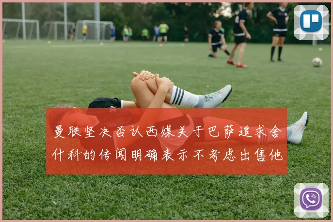 曼联坚决否认西媒关于巴萨追求舍什科的传闻明确表示不考虑出售他
